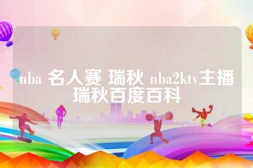 nba 名人赛 瑞秋 nba2ktv主播瑞秋百度百科