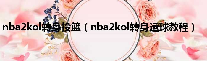 转身运球的重难点_nba2kol转身运球_转身运球的动作要领