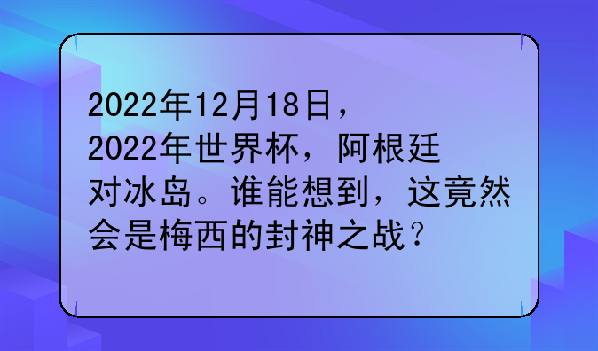 2022世界杯阿根廷夺冠：梅西封神之战，36年等待终圆梦